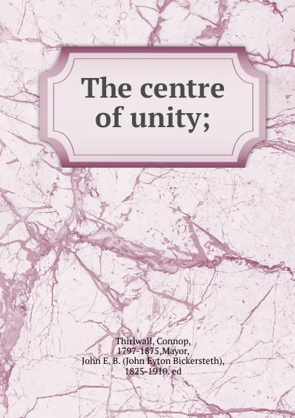 Обложка книги The centre of unity;, Connop Thirlwall