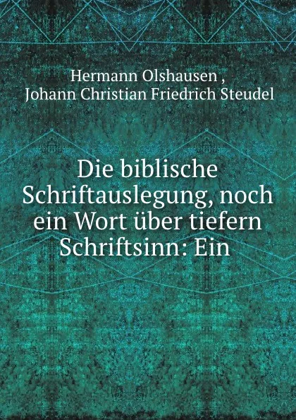 Обложка книги Die biblische Schriftauslegung, noch ein Wort uber tiefern Schriftsinn: Ein ., Hermann Olshausen