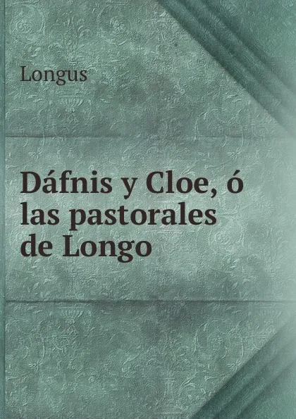Обложка книги Dafnis y Cloe, o las pastorales de Longo, Longus