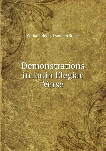 Обложка книги Demonstrations in Latin Elegiac Verse, William Henry Denham Rouse