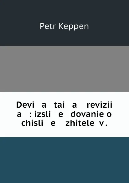 Обложка книги Devi   a   tai   a    revizii   a   : izsli   e   dovanie o chisli   e    zhitelei v ., Petr Keppen