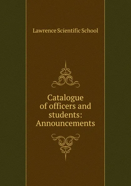 Обложка книги Catalogue of officers and students: Announcements, Lawrence Scientific School