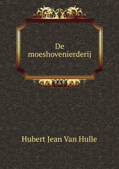 Обложка книги De moeshovenierderij, Hubert Jean van Hulle