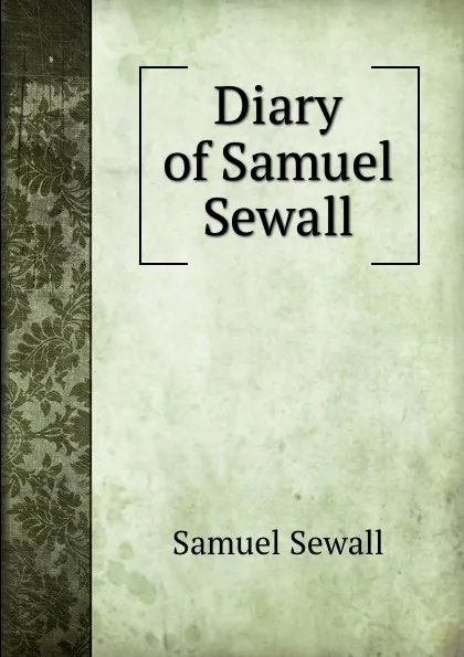 Обложка книги Diary of Samuel Sewall, Samuel Sewall