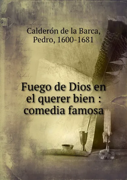 Обложка книги Fuego de Dios en el querer bien : comedia famosa, Pedro Calderón de la Barca