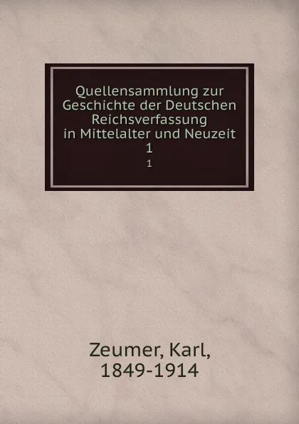 Обложка книги Quellensammlung zur Geschichte der Deutschen Reichsverfassung in Mittelalter und Neuzeit. 1, Karl Zeumer