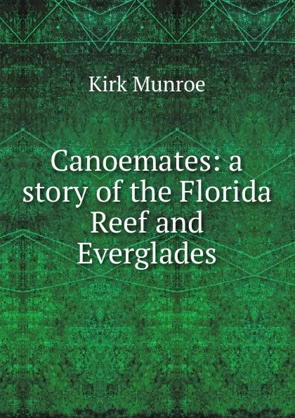 Обложка книги Canoemates: a story of the Florida Reef and Everglades, Munroe Kirk