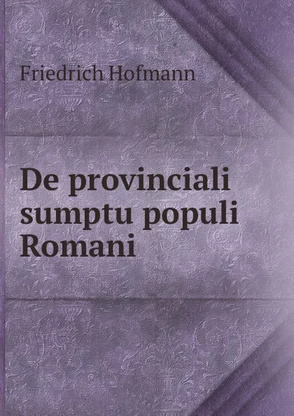 Обложка книги De provinciali sumptu populi Romani, Friedrich Hofmann