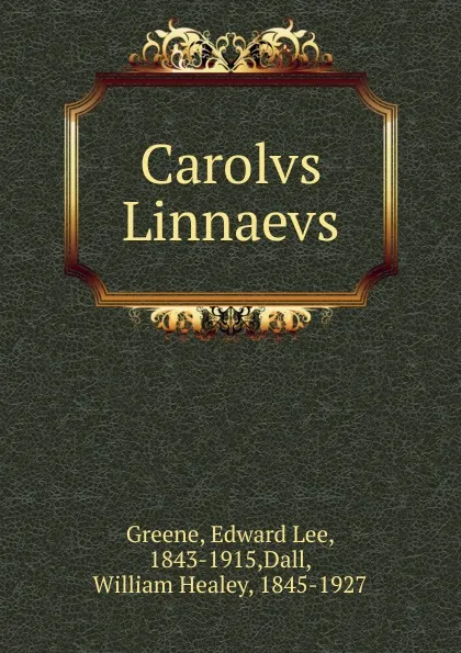 Обложка книги Carolvs Linnaevs, Edward Lee Greene