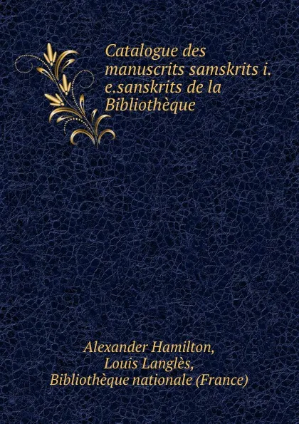 Обложка книги Catalogue des manuscrits samskrits i.e.sanskrits de la Bibliotheque ., Alexander Hamilton