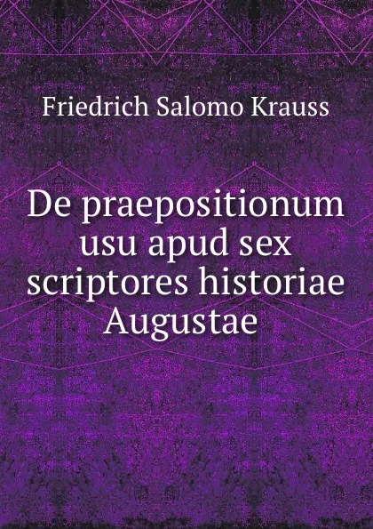 Обложка книги De praepositionum usu apud sex scriptores historiae Augustae ., Friedrich Salomo Krauss