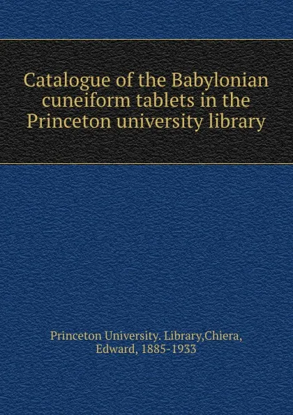 Обложка книги Catalogue of the Babylonian cuneiform tablets in the Princeton university library, Princeton University. Library