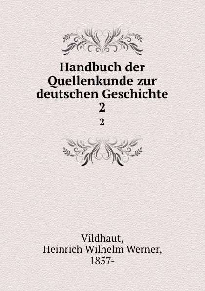 Обложка книги Handbuch der Quellenkunde zur deutschen Geschichte. 2, Heinrich Wilhelm Werner Vildhaut