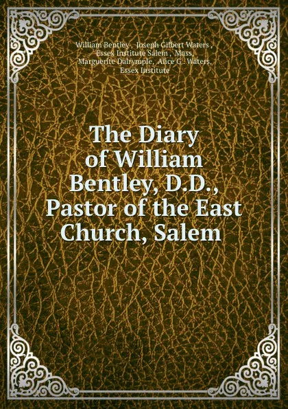 Обложка книги The Diary of William Bentley, D.D., Pastor of the East Church, Salem ., William Bentley