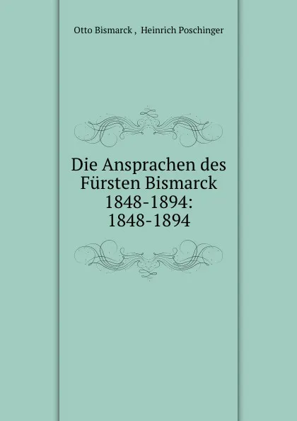 Обложка книги Die Ansprachen des Fursten Bismarck 1848-1894: 1848-1894, Otto Bismarck