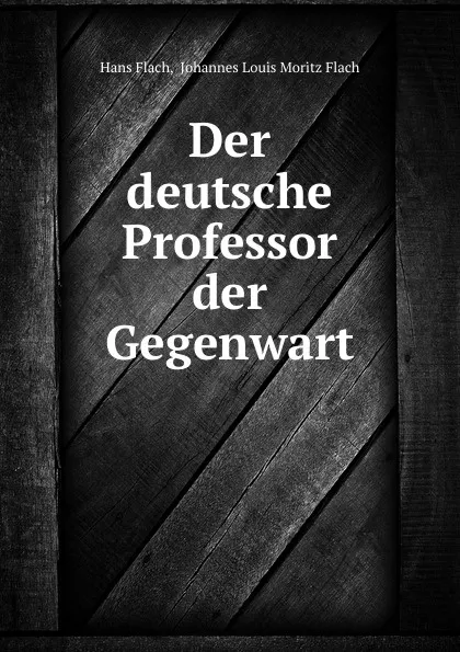 Обложка книги Der deutsche Professor der Gegenwart, Hans Flach