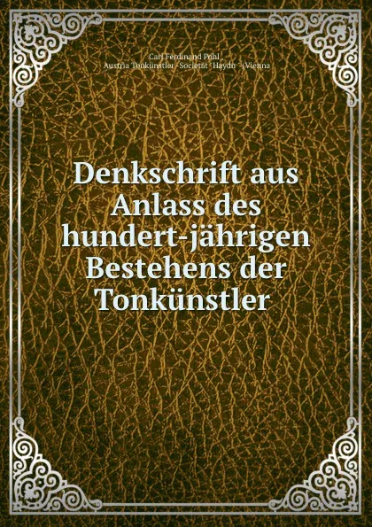 Обложка книги Denkschrift aus Anlass des hundert-jahrigen Bestehens der Tonkunstler ., Carl Ferdinand Pohl