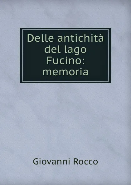 Обложка книги Delle antichita del lago Fucino: memoria, Giovanni Rocco