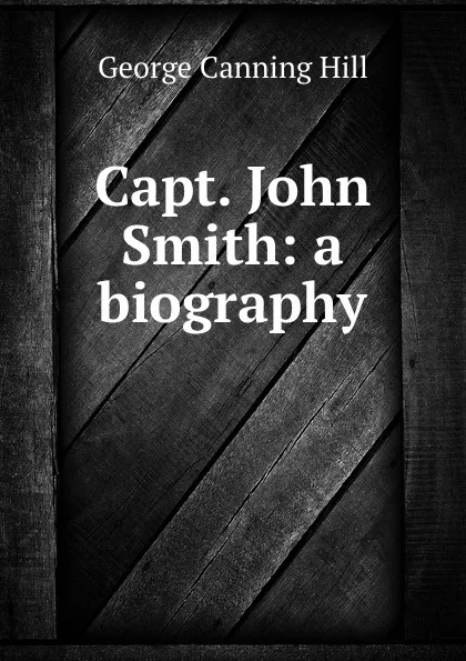 Обложка книги Capt. John Smith: a biography, George Canning Hill