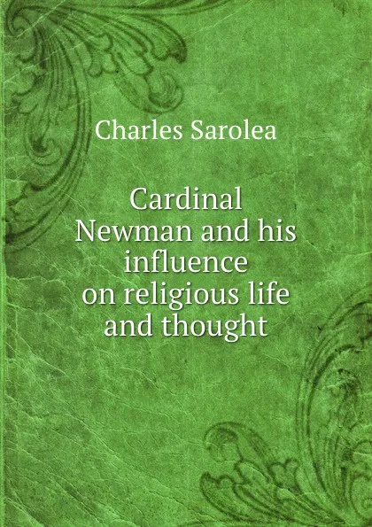 Обложка книги Cardinal Newman and his influence on religious life and thought, Charles Sarolea