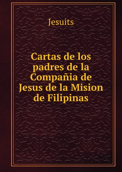 Обложка книги Cartas de los padres de la Compania de Jesus de la Mision de Filipinas, Jesuits