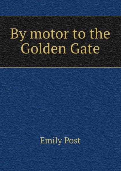 Обложка книги By motor to the Golden Gate, Emily Post