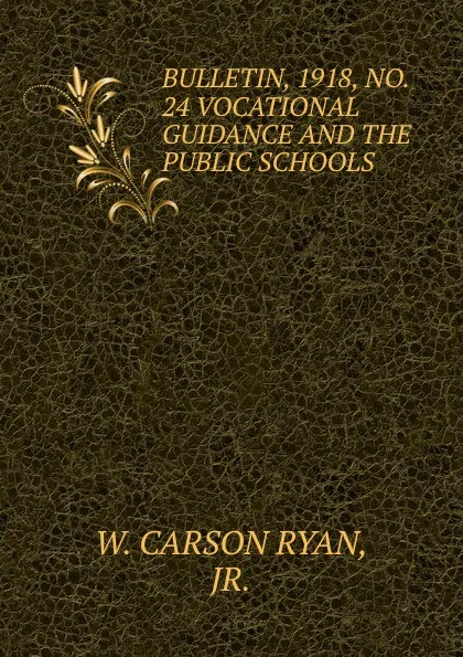 Обложка книги BULLETIN, 1918, NO. 24 VOCATIONAL GUIDANCE AND THE PUBLIC SCHOOLS, W. Carson Ryan