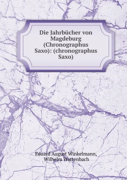 Обложка книги Die Jahrbucher von Magdeburg (Chronographus Saxo): (chronographus Saxo), Eduard August Winkelmann