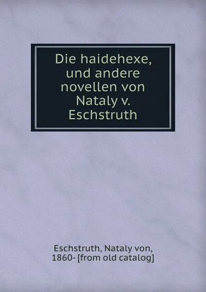 Обложка книги Die haidehexe, und andere novellen von Nataly v. Eschstruth, Nataly von Eschstruth