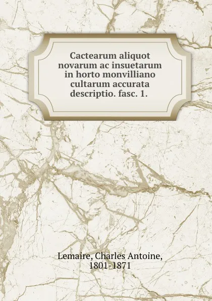 Обложка книги Cactearum aliquot novarum ac insuetarum in horto monvilliano cultarum accurata descriptio. fasc. 1., Charles Antoine Lemaire