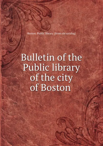 Обложка книги Bulletin of the Public library of the city of Boston, Boston. Public library