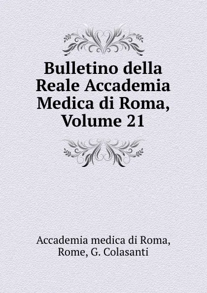 Обложка книги Bulletino della Reale Accademia Medica di Roma, Volume 21, G. Colasanti Rome