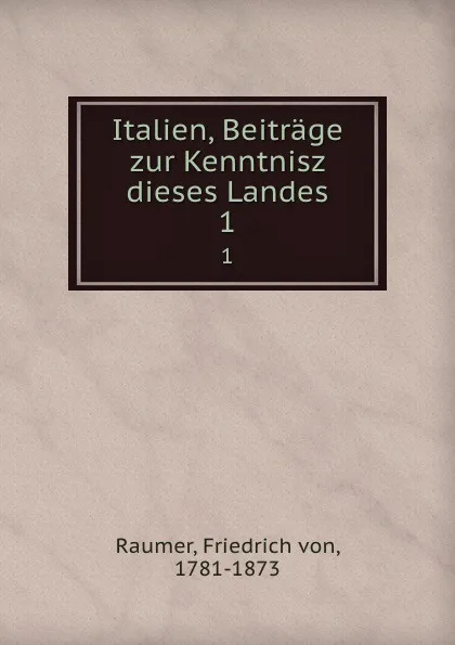 Обложка книги Italien, Beitrage zur Kenntnisz dieses Landes. 1, Friedrich von Raumer