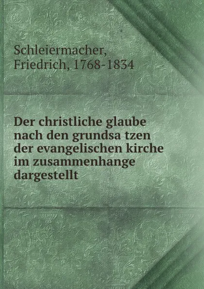 Обложка книги Der christliche glaube nach den grundsatzen der evangelischen kirche im zusammenhange dargestellt, Friedrich Schleiermacher