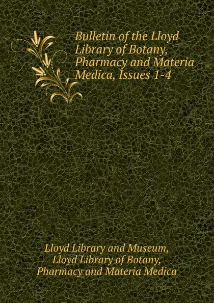 Обложка книги Bulletin of the Lloyd Library of Botany, Pharmacy and Materia Medica, Issues 1-4, Lloyd Library and Museum