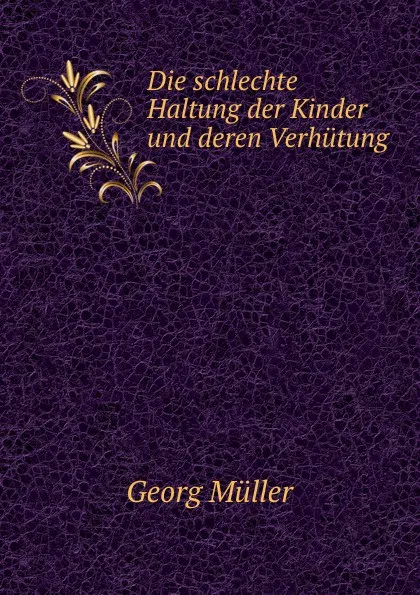 Обложка книги Die schlechte Haltung der Kinder und deren Verhutung, Georg Müller