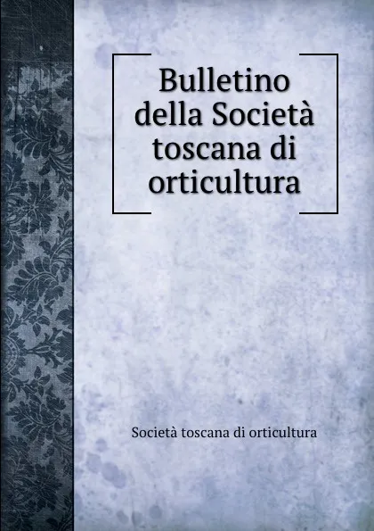 Обложка книги Bulletino della Societa toscana di orticultura, Società toscana di orticultura