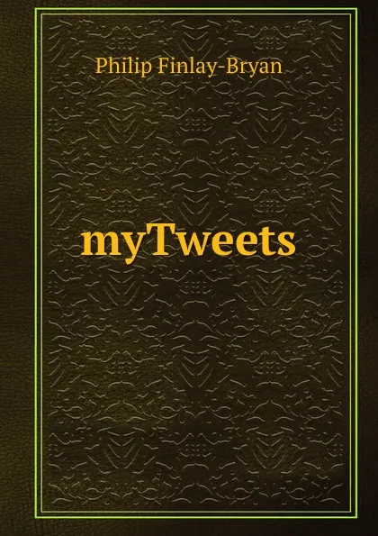 Обложка книги myTweets, Philip Finlay-Bryan