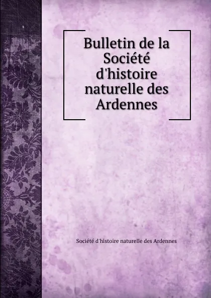 Обложка книги Bulletin de la Societe d.histoire naturelle des Ardennes, Société d'histoire naturelle des Ardennes