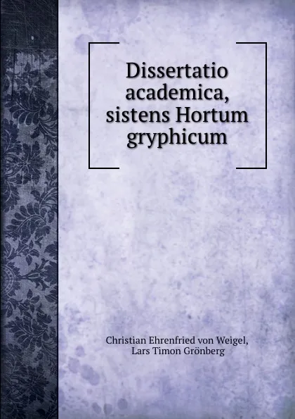 Обложка книги Dissertatio academica, sistens Hortum gryphicum, Christian Ehrenfried von Weigel