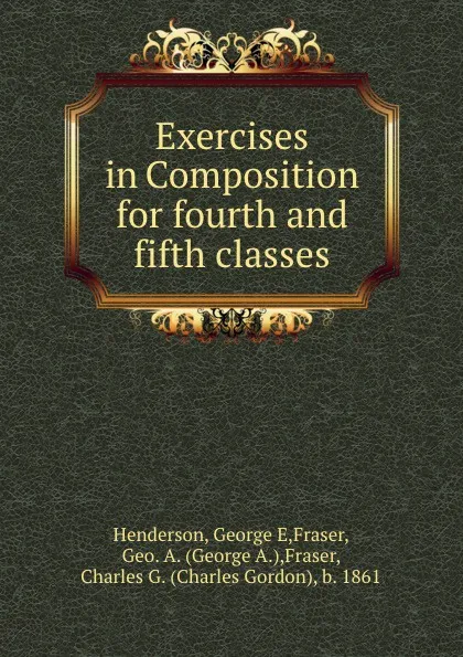 Обложка книги Exercises in Composition for fourth and fifth classes, George E. Henderson