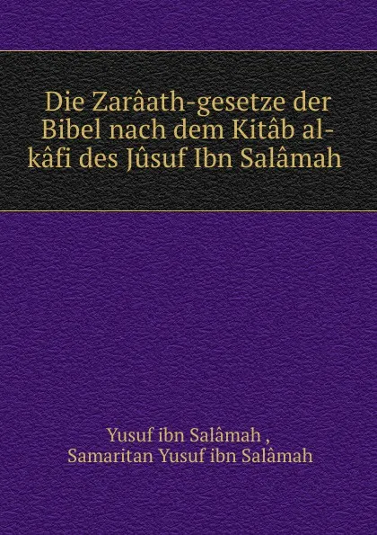 Обложка книги Die Zaraath-gesetze der Bibel nach dem Kitab al-kafi des Jusuf Ibn Salamah ., Yusuf ibn Salâmah