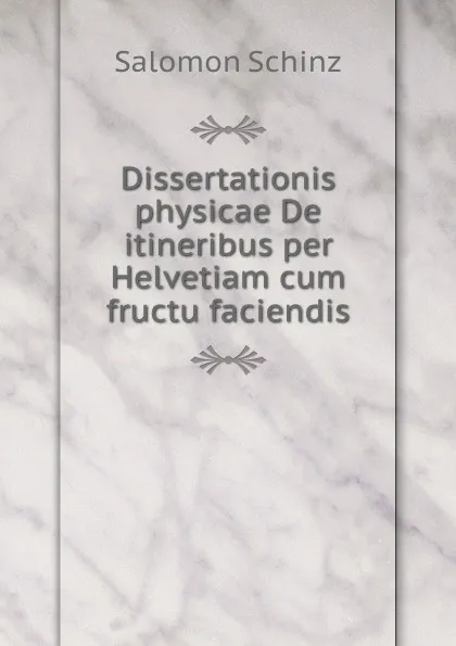 Обложка книги Dissertationis physicae De itineribus per Helvetiam cum fructu faciendis, Salomon Schinz