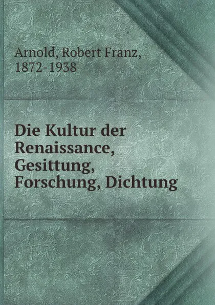 Обложка книги Die Kultur der Renaissance, Gesittung, Forschung, Dichtung, Robert Franz Arnold