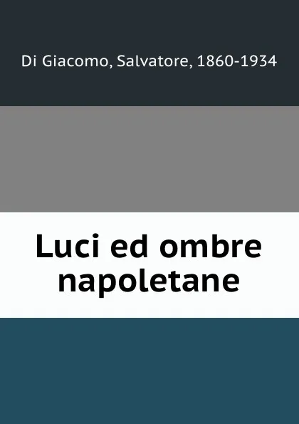 Обложка книги Luci ed ombre napoletane, Salvatore Di Giacomo