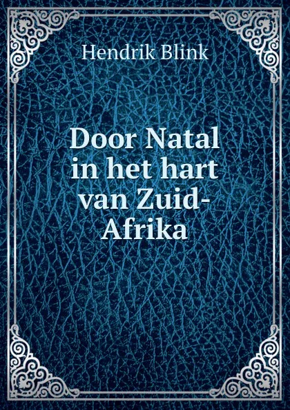 Обложка книги Door Natal in het hart van Zuid-Afrika, Hendrik Blink