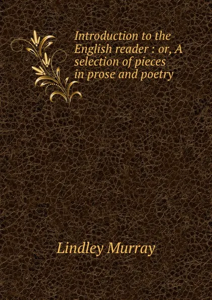 Обложка книги Introduction to the English reader : or, A selection of pieces in prose and poetry ., Lindley Murray