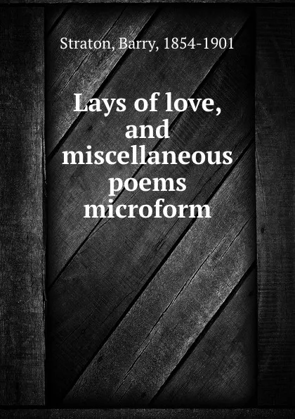Обложка книги Lays of love, and miscellaneous poems microform, Barry Straton