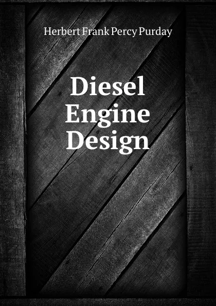 Обложка книги Diesel Engine Design, Herbert Frank Percy Purday