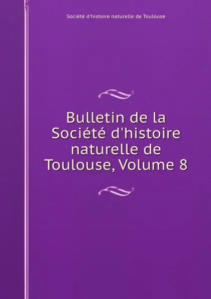 Обложка книги Bulletin de la Societe d.histoire naturelle de Toulouse, Volume 8, 